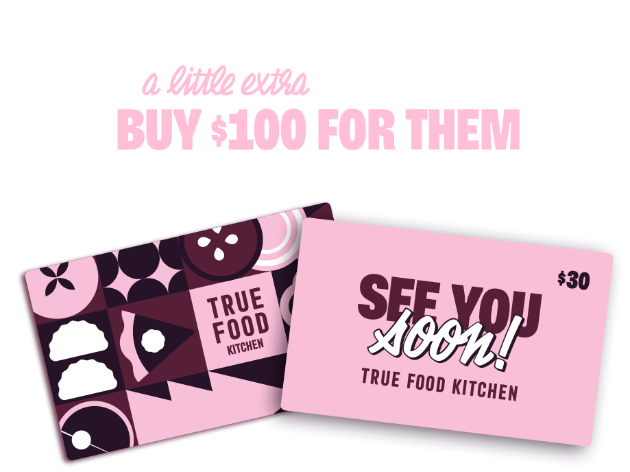 Gift cards for True Food Kitchen, featuring bold text "BUY $100 FOR THEM" and "SEE YOU SOON" against a pink background and graphic design.